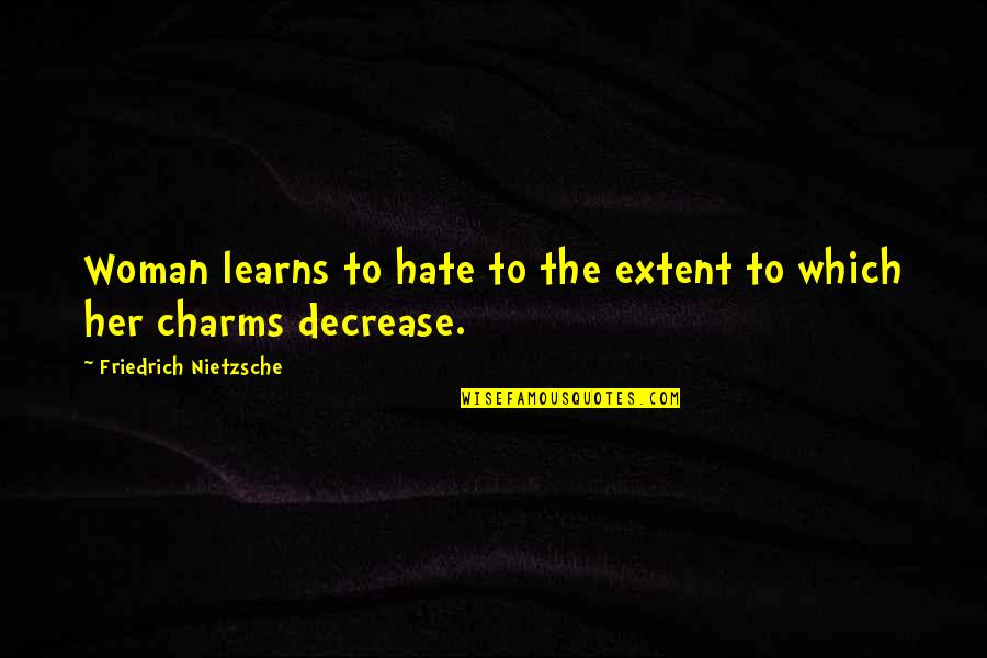 Valinor Shadowlands Quotes By Friedrich Nietzsche: Woman learns to hate to the extent to Valinor Shadowlands Quotes By Friedrich Nietzsche: Woman learns to hate to the extent to