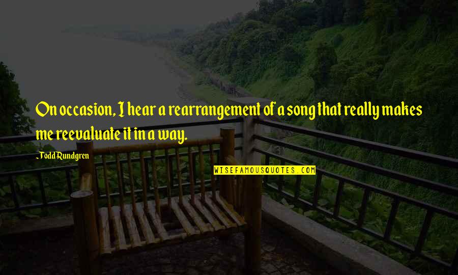 Valio La Pena Quotes By Todd Rundgren: On occasion, I hear a rearrangement of a Valio La Pena Quotes By Todd Rundgren: On occasion, I hear a rearrangement of a
