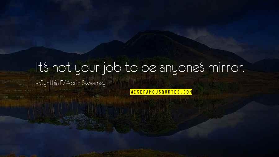 Valiollah Babaeizad Quotes By Cynthia D'Aprix Sweeney: It's not your job to be anyone's mirror. Valiollah Babaeizad Quotes By Cynthia D'Aprix Sweeney: It's not your job to be anyone's mirror.