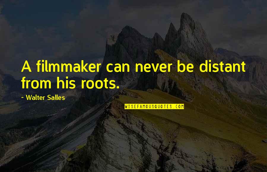 Valiollah Babaeizad Quotes By Walter Salles: A filmmaker can never be distant from his Valiollah Babaeizad Quotes By Walter Salles: A filmmaker can never be distant from his