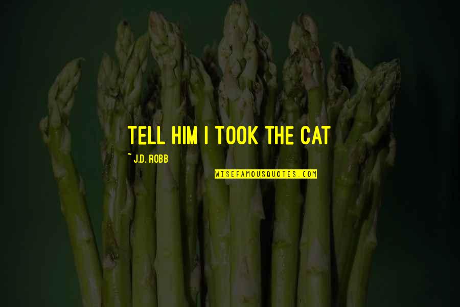 Valios Osprera Quotes By J.D. Robb: Tell him I took the cat Valios Osprera Quotes By J.D. Robb: Tell him I took the cat