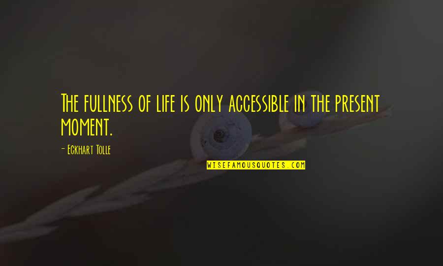 Valioso Estimado Quotes By Eckhart Tolle: The fullness of life is only accessible in Valioso Estimado Quotes By Eckhart Tolle: The fullness of life is only accessible in