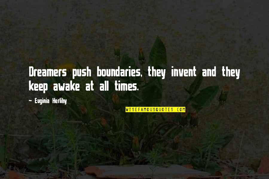 Valiosos Quotes By Euginia Herlihy: Dreamers push boundaries, they invent and they keep Valiosos Quotes By Euginia Herlihy: Dreamers push boundaries, they invent and they keep