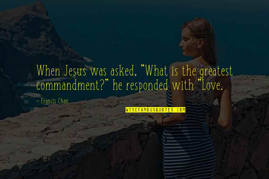 Valiosos Quotes By Francis Chan: When Jesus was asked, "What is the greatest