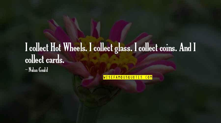 Valiosos Quotes By Nolan Gould: I collect Hot Wheels. I collect glass. I