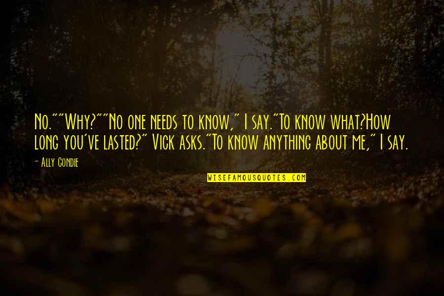 Valiote Quotes By Ally Condie: No.""Why?""No one needs to know," I say."To know