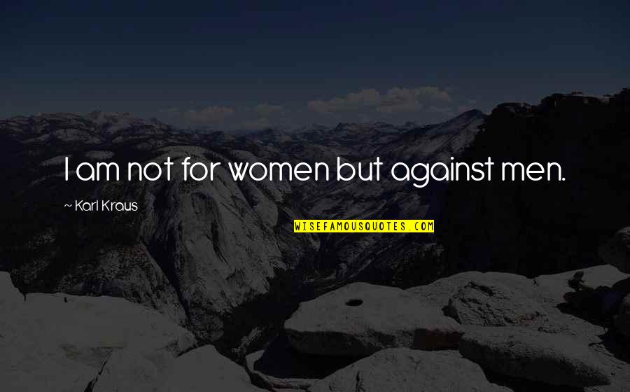 Valiotis Quotes By Karl Kraus: I am not for women but against men. Valiotis Quotes By Karl Kraus: I am not for women but against men.