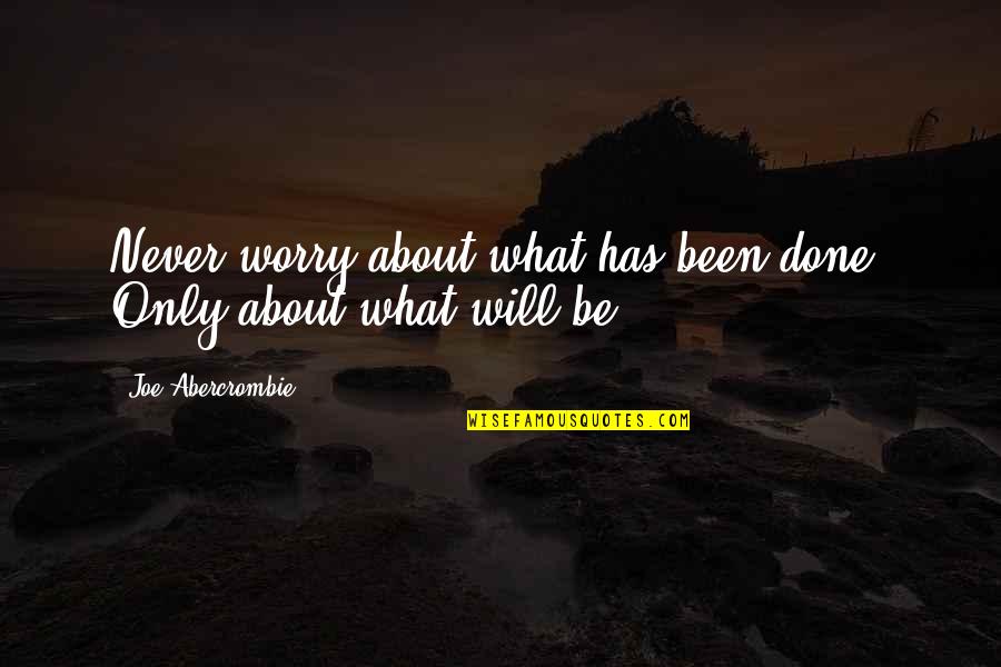 Valiquette Source Quotes By Joe Abercrombie: Never worry about what has been done. Only Valiquette Source Quotes By Joe Abercrombie: Never worry about what has been done. Only