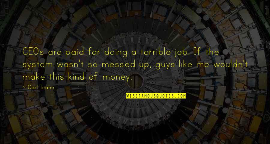 Valiry Jarrett Quotes By Carl Icahn: CEOs are paid for doing a terrible job.