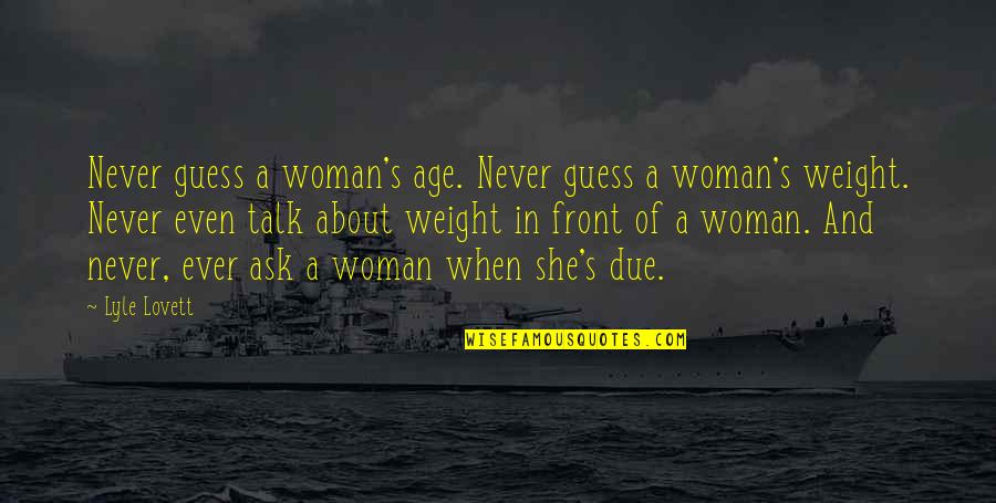 Valises Bertinelli Quotes By Lyle Lovett: Never guess a woman's age. Never guess a