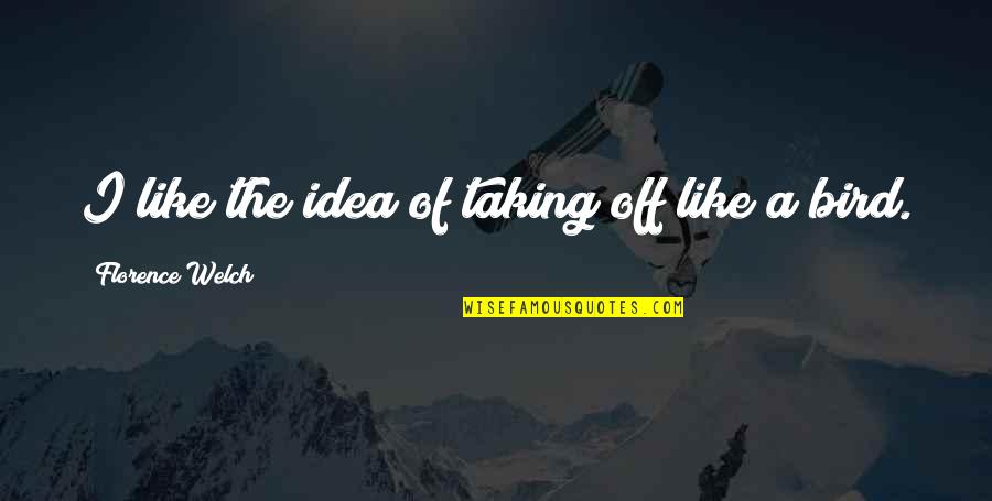 Valises Boucles Quotes By Florence Welch: I like the idea of taking off like Valises Boucles Quotes By Florence Welch: I like the idea of taking off like