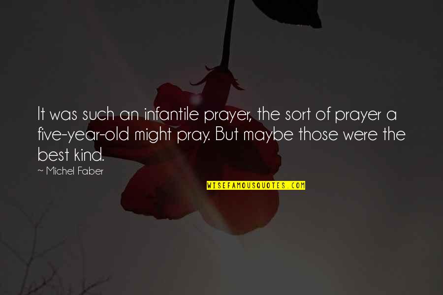 Valishia Chapman Quotes By Michel Faber: It was such an infantile prayer, the sort Valishia Chapman Quotes By Michel Faber: It was such an infantile prayer, the sort