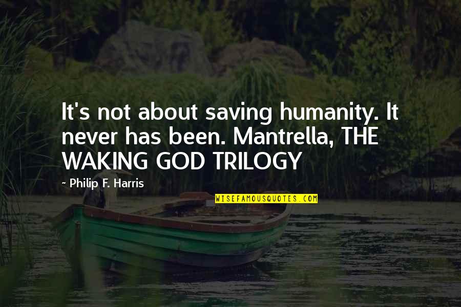 Valishia Chapman Quotes By Philip F. Harris: It's not about saving humanity. It never has Valishia Chapman Quotes By Philip F. Harris: It's not about saving humanity. It never has