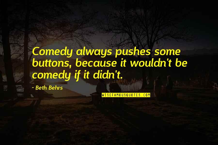 Valitchka Pipes Quotes By Beth Behrs: Comedy always pushes some buttons, because it wouldn't