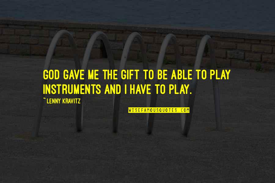 Valitchka Pipes Quotes By Lenny Kravitz: God gave me the gift to be able