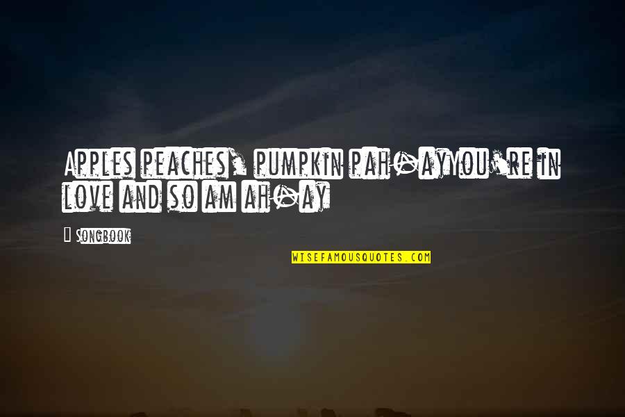 Valitchka Pipes Quotes By Songbook: Apples peaches, pumpkin pah-ayYou're in love and so