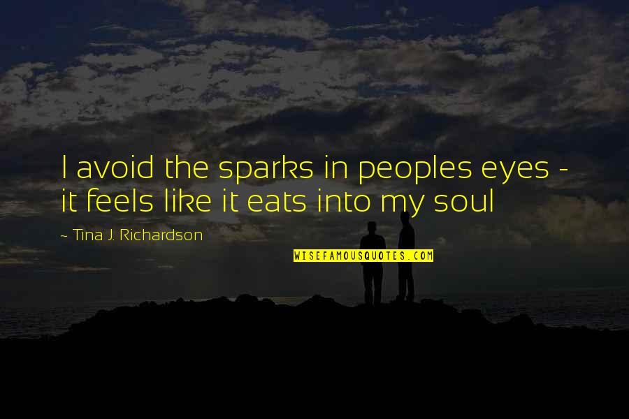 Valitchka Pipes Quotes By Tina J. Richardson: I avoid the sparks in peoples eyes - Valitchka Pipes Quotes By Tina J. Richardson: I avoid the sparks in peoples eyes -