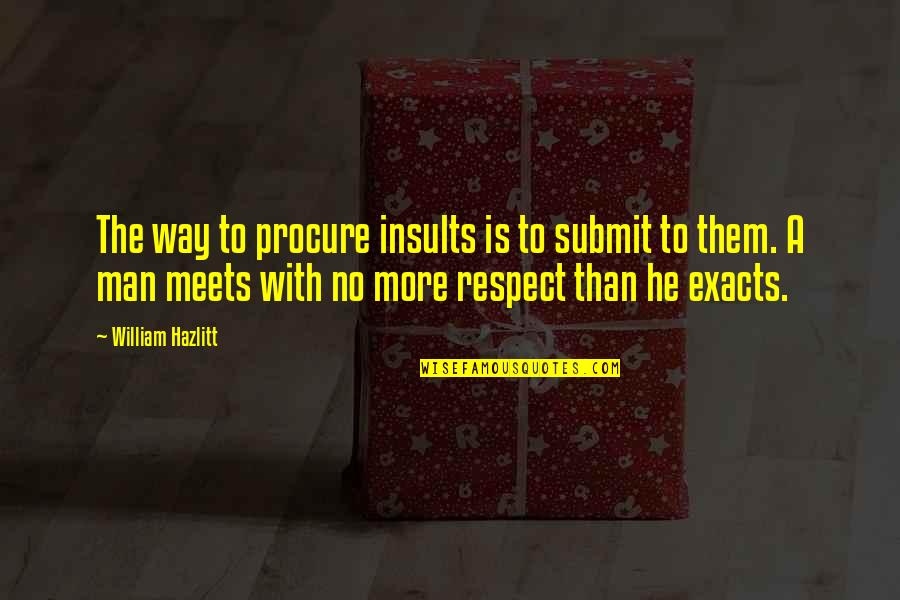 Valitchka Pipes Quotes By William Hazlitt: The way to procure insults is to submit Valitchka Pipes Quotes By William Hazlitt: The way to procure insults is to submit