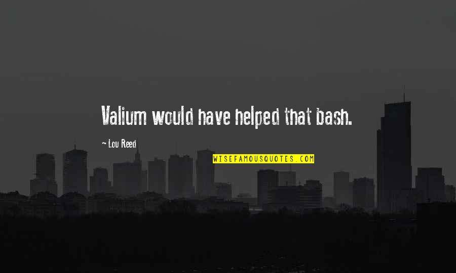 Valium Quotes By Lou Reed: Valium would have helped that bash.