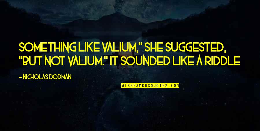 Valium Quotes By Nicholas Dodman: Something like Valium," she suggested, "but not Valium."