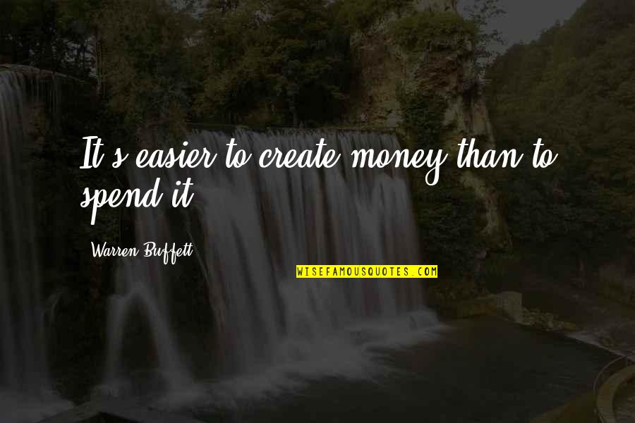 Valium Quotes By Warren Buffett: It's easier to create money than to spend