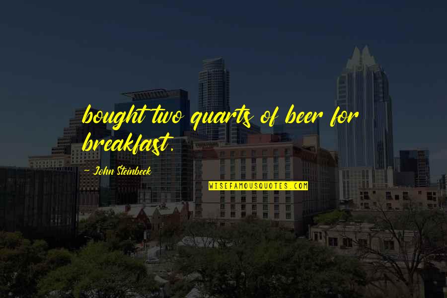 Valiza Machiaj Quotes By John Steinbeck: bought two quarts of beer for breakfast.