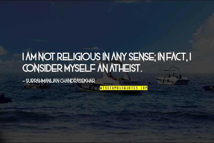 Valjala Quotes By Subrahmanijan Chandrasekhar: I am not religious in any sense; in Valjala Quotes By Subrahmanijan Chandrasekhar: I am not religious in any sense; in