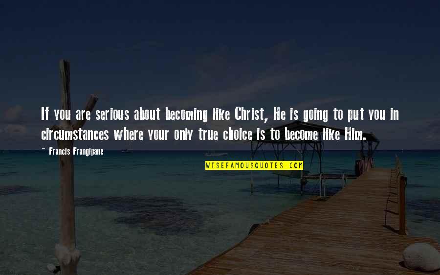 Valjanak Quotes By Francis Frangipane: If you are serious about becoming like Christ,