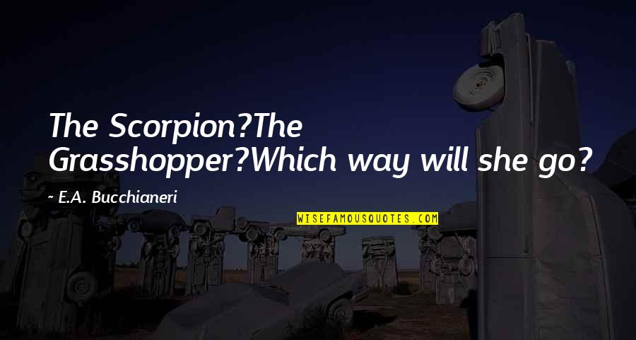 Valjeans Pronunciation Quotes By E.A. Bucchianeri: The Scorpion?The Grasshopper?Which way will she go? Valjeans Pronunciation Quotes By E.A. Bucchianeri: The Scorpion?The Grasshopper?Which way will she go?