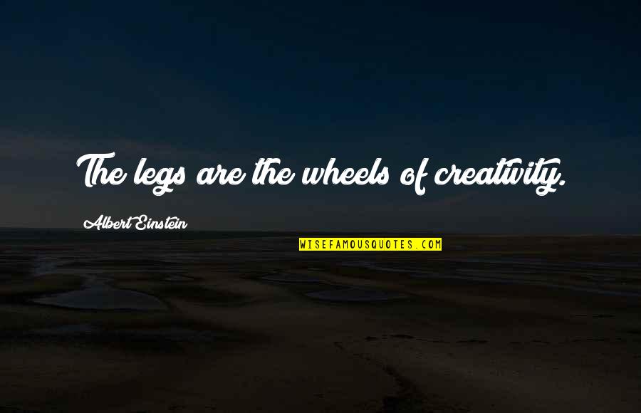 Valkana Monster Quotes By Albert Einstein: The legs are the wheels of creativity.