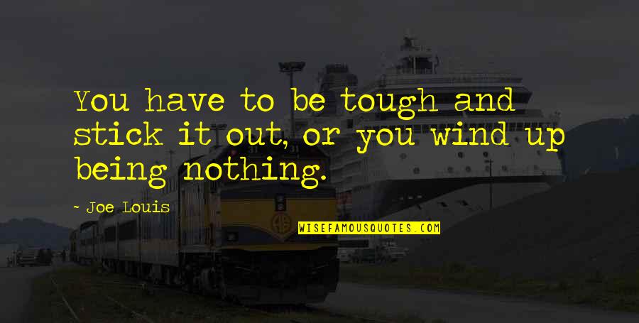 Valkemarian Quotes By Joe Louis: You have to be tough and stick it