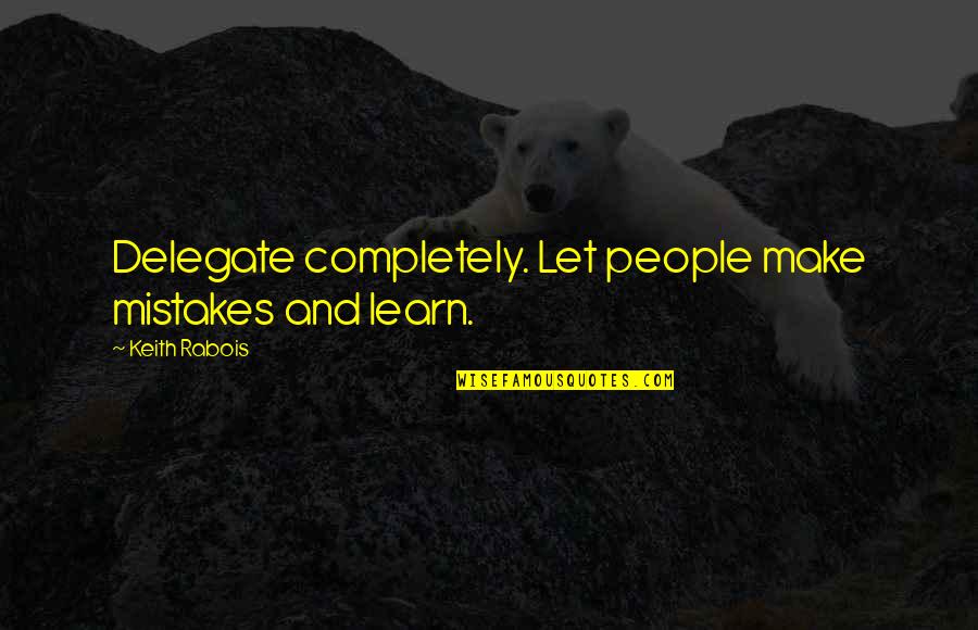 Valkemarian Quotes By Keith Rabois: Delegate completely. Let people make mistakes and learn. Valkemarian Quotes By Keith Rabois: Delegate completely. Let people make mistakes and learn.