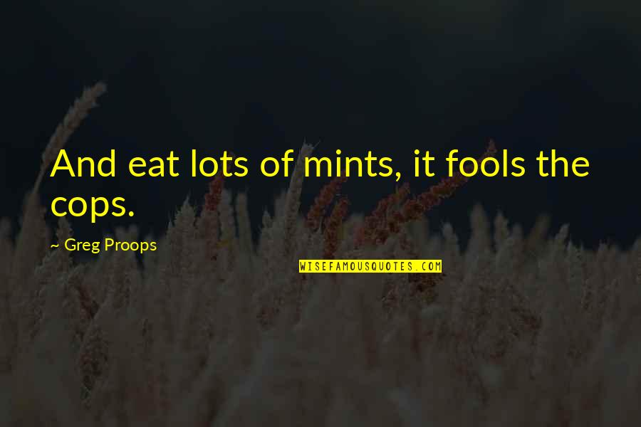 Valkenborghs Quotes By Greg Proops: And eat lots of mints, it fools the