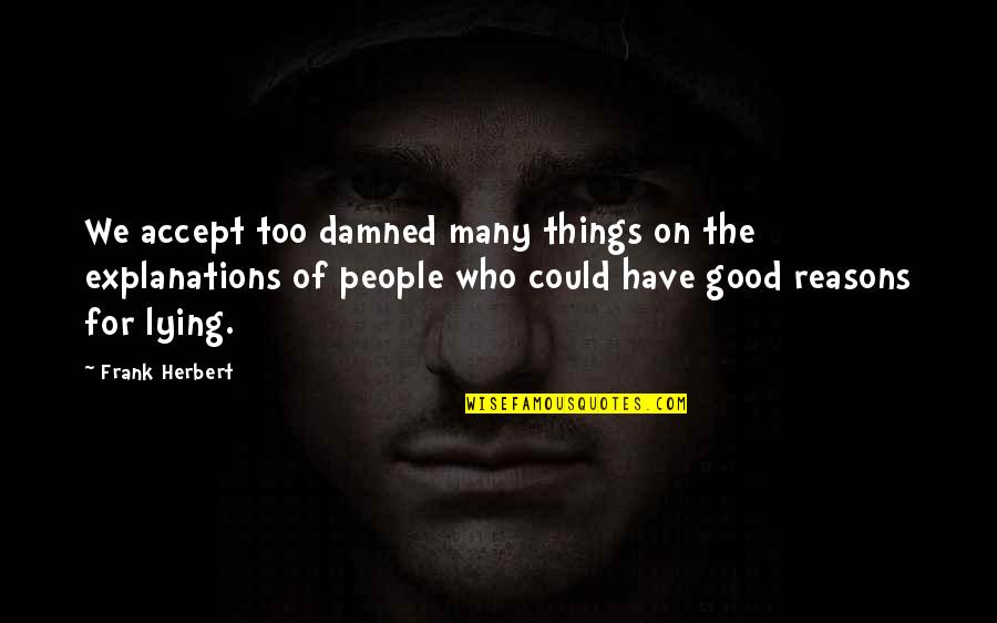 Valkenburgh Quotes By Frank Herbert: We accept too damned many things on the Valkenburgh Quotes By Frank Herbert: We accept too damned many things on the