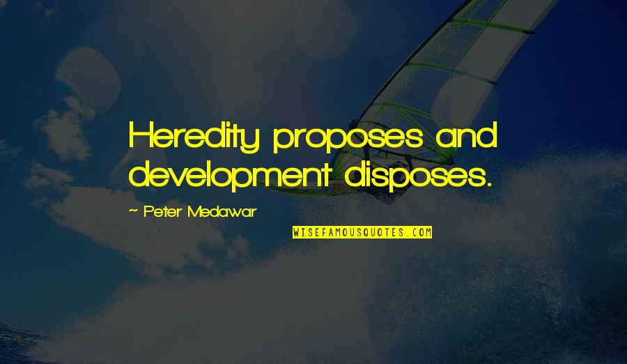 Valkenburgh Quotes By Peter Medawar: Heredity proposes and development disposes. Valkenburgh Quotes By Peter Medawar: Heredity proposes and development disposes.