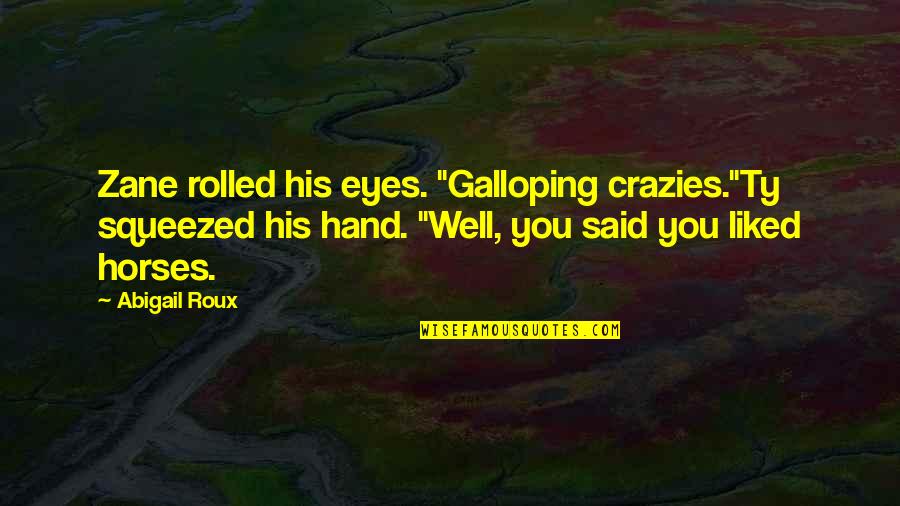 Valkerij Quotes By Abigail Roux: Zane rolled his eyes. "Galloping crazies."Ty squeezed his Valkerij Quotes By Abigail Roux: Zane rolled his eyes. "Galloping crazies."Ty squeezed his