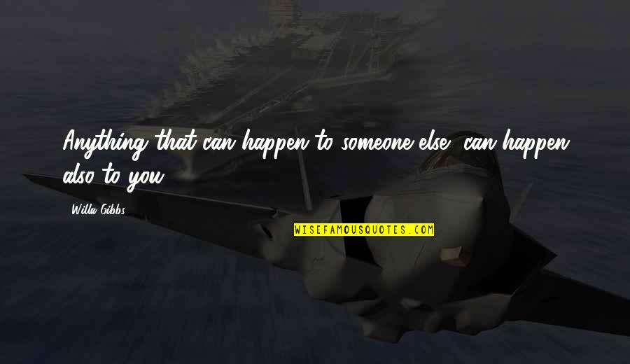 Valkerij Quotes By Willa Gibbs: Anything that can happen to someone else, can