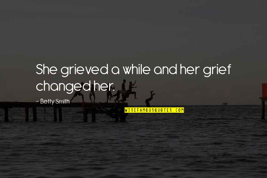 Valknut Quotes By Betty Smith: She grieved a while and her grief changed