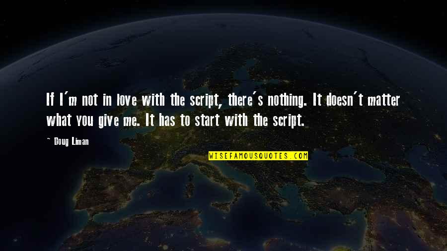Valkyire's Quotes By Doug Liman: If I'm not in love with the script, Valkyire's Quotes By Doug Liman: If I'm not in love with the script,
