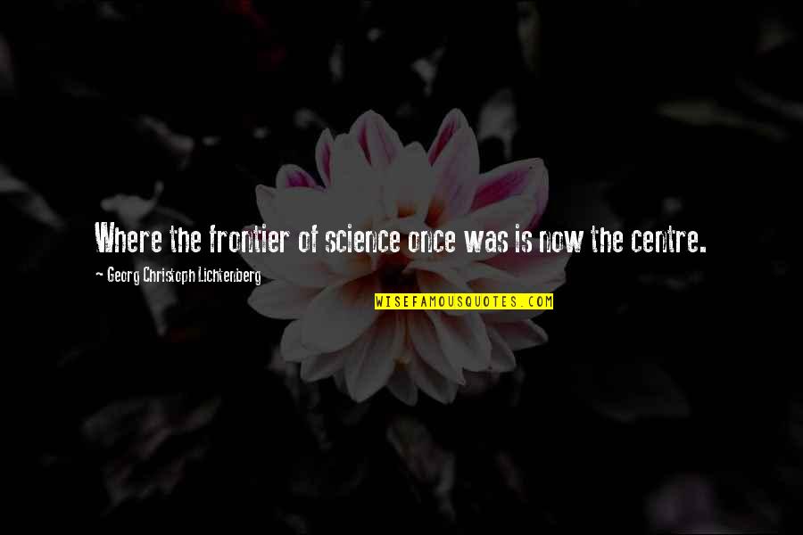 Valkyire's Quotes By Georg Christoph Lichtenberg: Where the frontier of science once was is Valkyire's Quotes By Georg Christoph Lichtenberg: Where the frontier of science once was is