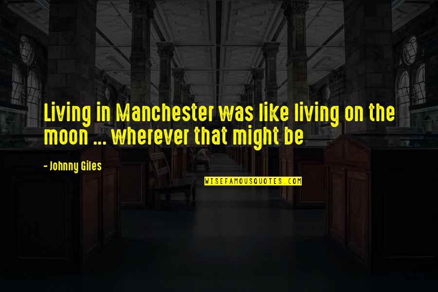 Valkyrie Investment Group Quotes By Johnny Giles: Living in Manchester was like living on the