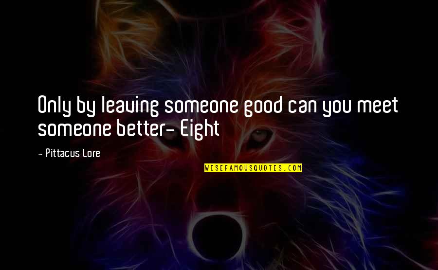 Valkyrie Investment Group Quotes By Pittacus Lore: Only by leaving someone good can you meet Valkyrie Investment Group Quotes By Pittacus Lore: Only by leaving someone good can you meet