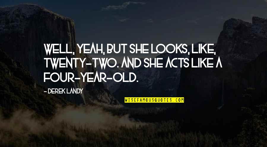 Valkyrie Quotes By Derek Landy: Well, yeah, but she looks, like, twenty-two. And