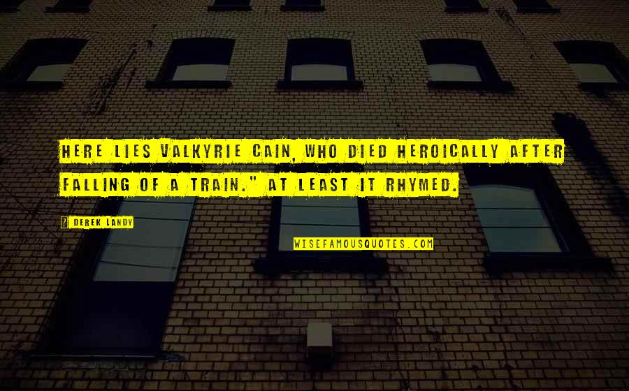 Valkyrie Quotes By Derek Landy: Here lies Valkyrie Cain, who died heroically after Valkyrie Quotes By Derek Landy: Here lies Valkyrie Cain, who died heroically after