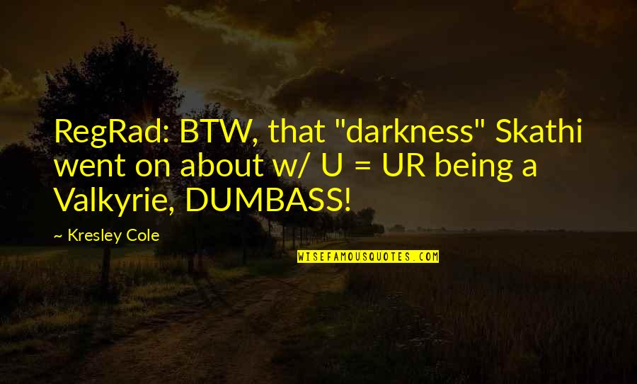Valkyrie Quotes By Kresley Cole: RegRad: BTW, that "darkness" Skathi went on about Valkyrie Quotes By Kresley Cole: RegRad: BTW, that "darkness" Skathi went on about
