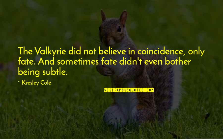 Valkyrie Quotes By Kresley Cole: The Valkyrie did not believe in coincidence, only Valkyrie Quotes By Kresley Cole: The Valkyrie did not believe in coincidence, only