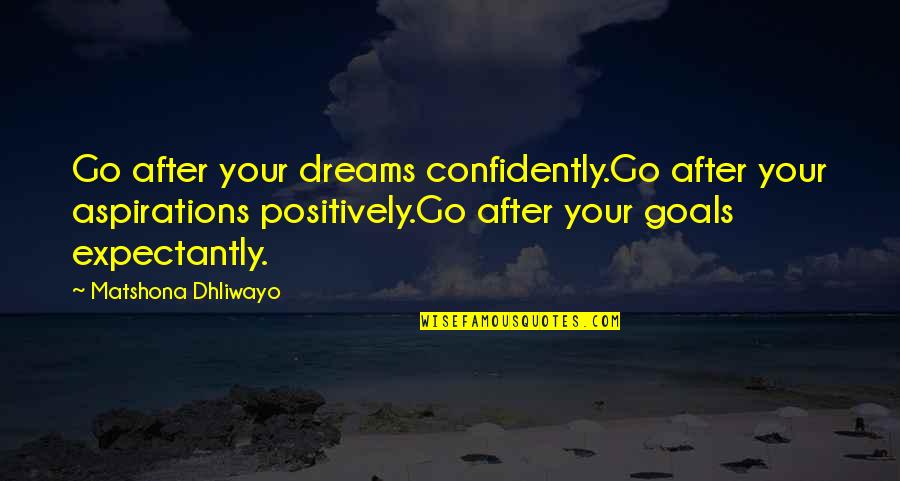 Valkyrie Stauffenberg Quotes By Matshona Dhliwayo: Go after your dreams confidently.Go after your aspirations
