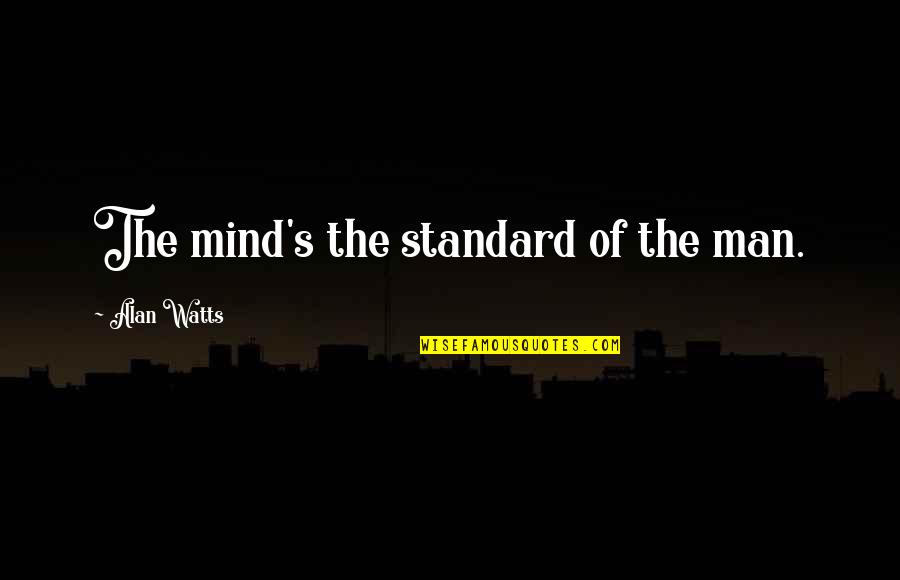 Valladares Quotes By Alan Watts: The mind's the standard of the man.