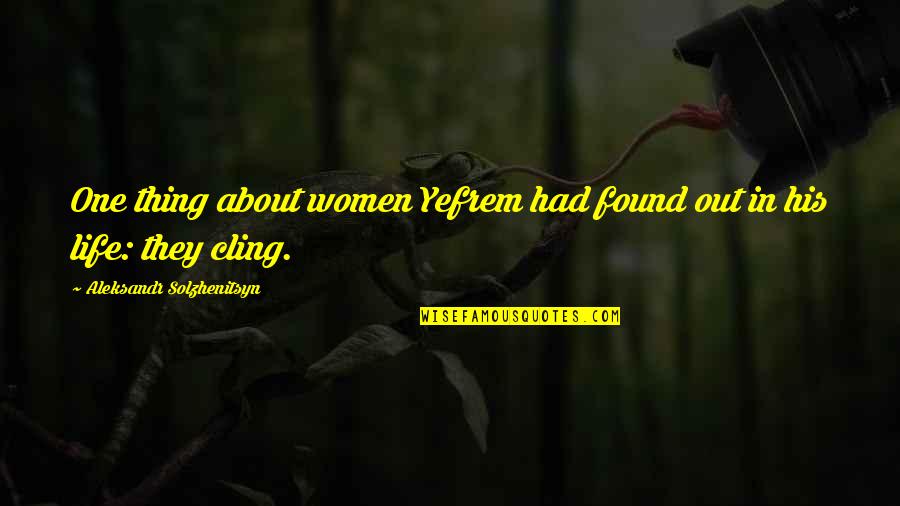 Vallader Quotes By Aleksandr Solzhenitsyn: One thing about women Yefrem had found out Vallader Quotes By Aleksandr Solzhenitsyn: One thing about women Yefrem had found out