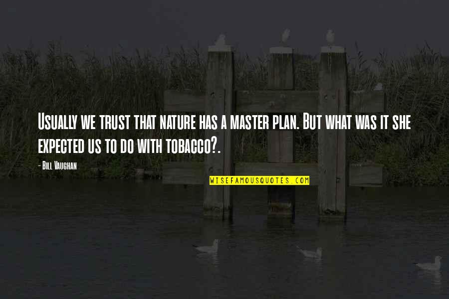 Vallader Quotes By Bill Vaughan: Usually we trust that nature has a master Vallader Quotes By Bill Vaughan: Usually we trust that nature has a master